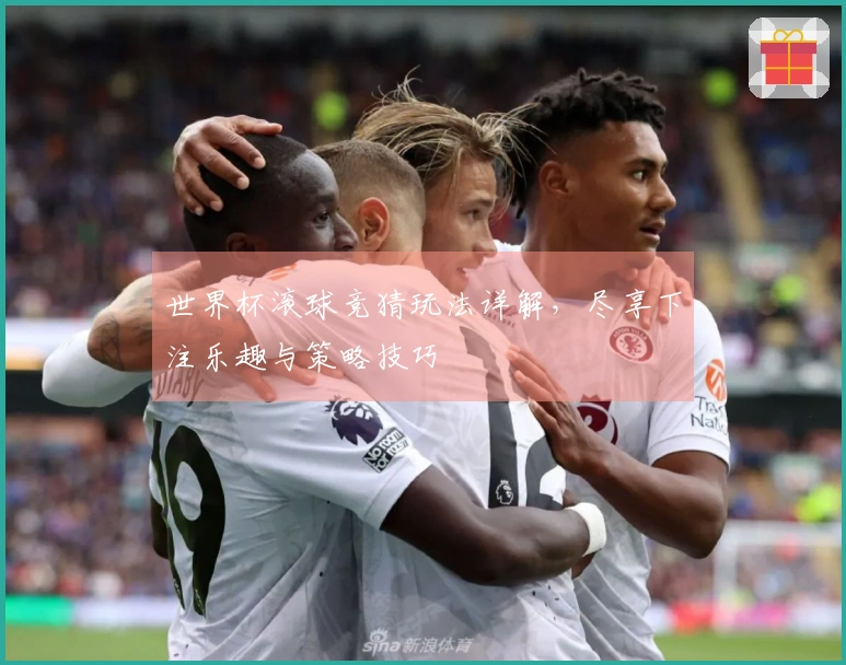 世界杯滚球竞猜玩法详解，尽享下注乐趣与策略技巧