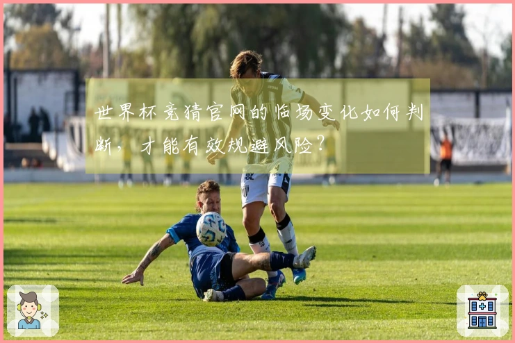 世界杯竞猜官网的临场变化如何判断，才能有效规避风险？